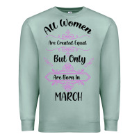 Seafoam all women are created equal but only the smartest are born in march Premium Sweatshirt - Bettercallsaul