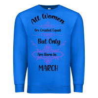 True Royal all women are created equal but only the smartest are born in march Premium Sweatshirt - Bettercallsaul