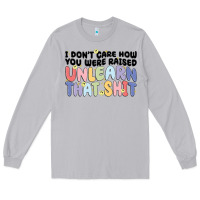 Moon Dust i dont care how you were raised unlearn that shit Long Sleeve Tee - MaliasSmallBusiness
