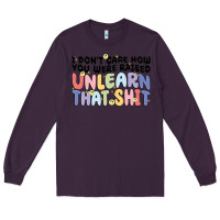 Plum i dont care how you were raised unlearn that shit Long Sleeve Tee - MaliasSmallBusiness