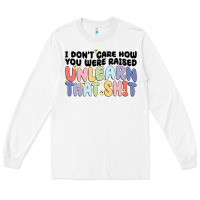 White i dont care how you were raised unlearn that shit Long Sleeve Tee - MaliasSmallBusiness