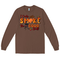 Chestnut i only smoke the good stuff Long Sleeve Tee - MaliasSmallBusiness