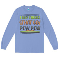 Colony Blue i like things that go pew pew Long Sleeve Tee - MaliasSmallBusiness