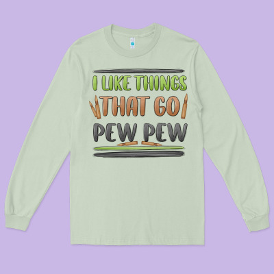 I Like Things That Go Pew Pew Long Sleeve Tee Designed By Maliassmallbusiness
