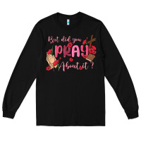Black but did you pray about it Long Sleeve Tee - MaliasSmallBusiness