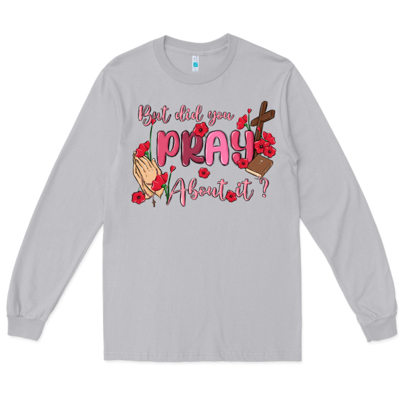 But Did You Pray About It Long Sleeve Tee by MaliasSmallBusiness | Teevron