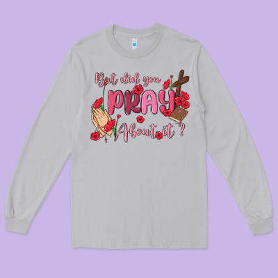 But Did You Pray About It Long Sleeve Tee Designed By Maliassmallbusiness