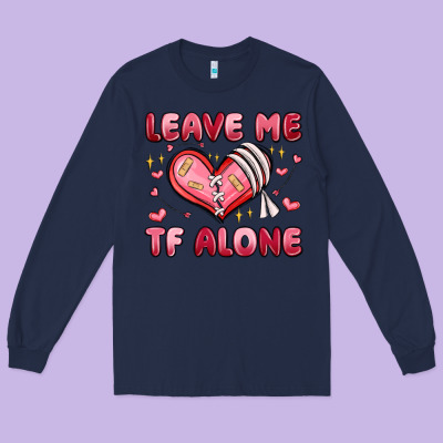 Leave Me Tf Alone Valentines Day Long Sleeve Tee Designed By Maliassmallbusiness