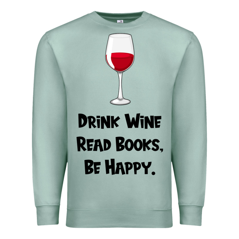 Drink Wine, Read Books, Be Happy Premium Sweatshirt by Bettercallsaul | Teevron