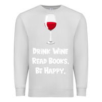 Dove Grey drink wine, read books, be happy Premium Sweatshirt - Bettercallsaul
