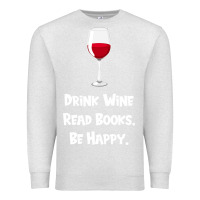 Oatmeal Heather drink wine, read books, be happy Premium Sweatshirt - Bettercallsaul