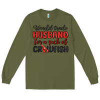 Army Green would trade husband for a sack of crawfish Long Sleeve Tee - MaliasSmallBusiness
