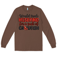 Chestnut would trade husband for a sack of crawfish Long Sleeve Tee - MaliasSmallBusiness
