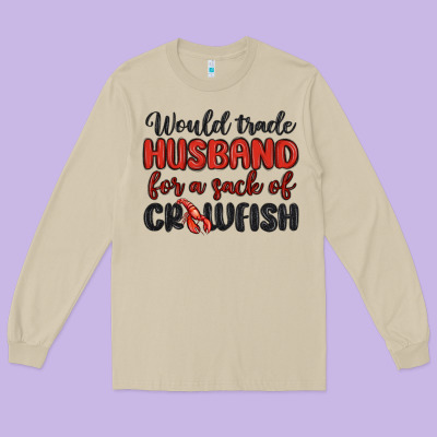 Would Trade Husband For A Sack Of Crawfish Long Sleeve Tee Designed By Maliassmallbusiness