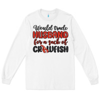 White would trade husband for a sack of crawfish Long Sleeve Tee - MaliasSmallBusiness