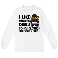 White i like murder shows comfy clothes and maybe 3 peop Long Sleeve Tee - MaliasSmallBusiness