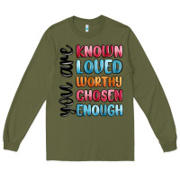 Army Green you are known loved worthy chosen enough Long Sleeve Tee - MaliasSmallBusiness
