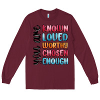 Burgundy you are known loved worthy chosen enough Long Sleeve Tee - MaliasSmallBusiness