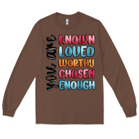 Chestnut you are known loved worthy chosen enough Long Sleeve Tee - MaliasSmallBusiness