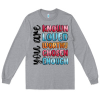 Heather Grey you are known loved worthy chosen enough Long Sleeve Tee - MaliasSmallBusiness