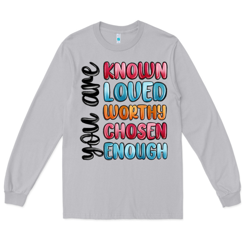 You Are Known Loved Worthy Chosen Enough Long Sleeve Tee by MaliasSmallBusiness | Teevron