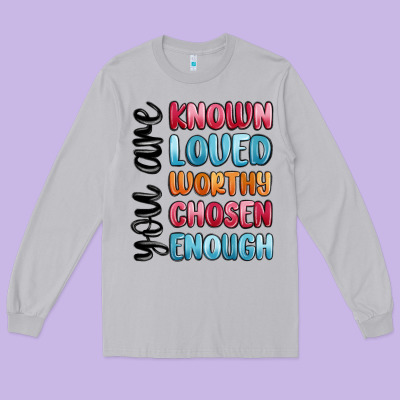 You Are Known Loved Worthy Chosen Enough Long Sleeve Tee Designed By Maliassmallbusiness