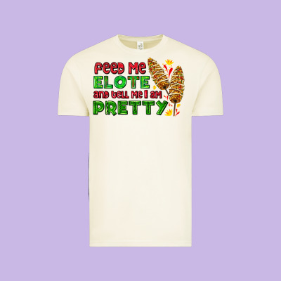 Feed Me Elote And Tell Me I Am Pretty Vintage Tee Designed By Adodesignshop