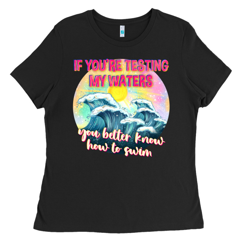 If Youre Testing My Waters Tbw Ladies Tee by texasbilliewilder | Teevron