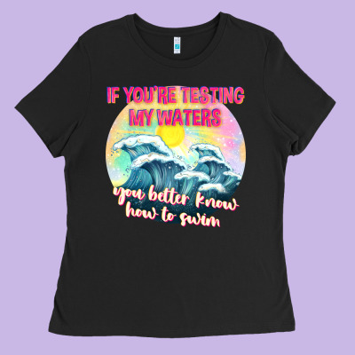 If Youre Testing My Waters Tbw Ladies Tee Designed By Texasbilliewilder