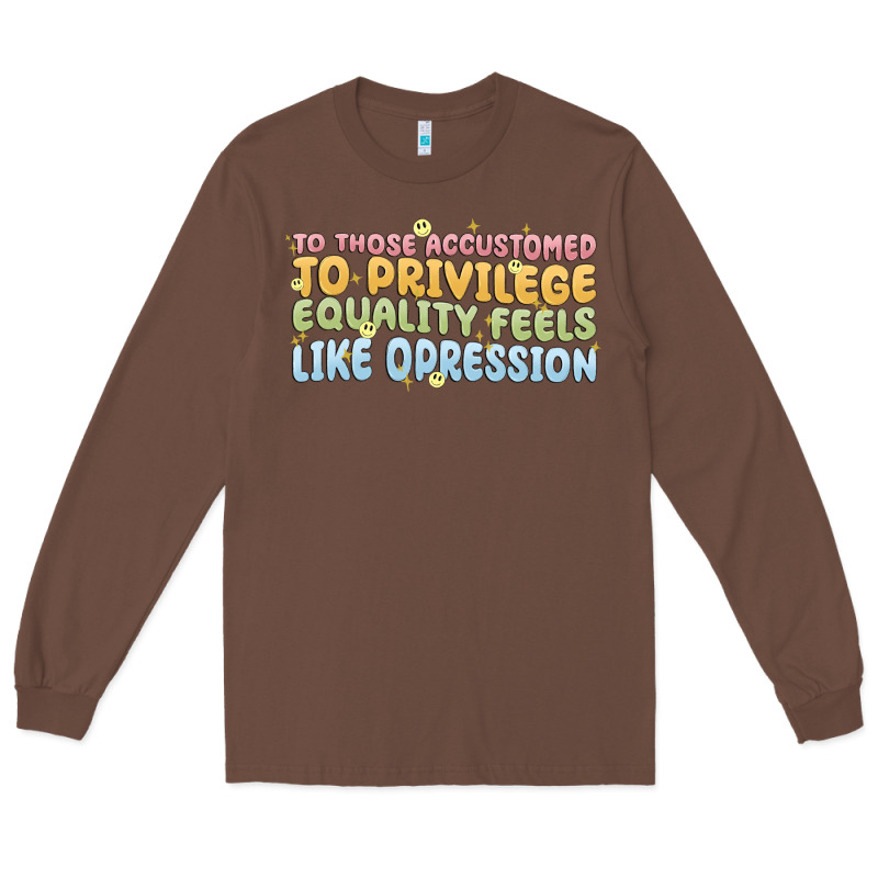 To Those Accustomed To Privilege Long Sleeve Tee by MaliasSmallBusiness | Teevron