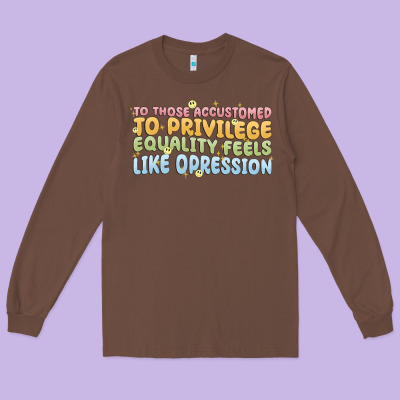 To Those Accustomed To Privilege Long Sleeve Tee Designed By Maliassmallbusiness