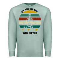 Seafoam Eff You See Kay Why Oh You Premium Sweatshirt - Bettercallsaul