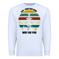 White Eff You See Kay Why Oh You Premium Sweatshirt - Bettercallsaul