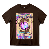 Chocolate Brown I Don't Need Tarot Cards To Read Your Bullcrap Heavy Core Tee - texasbilliewilder