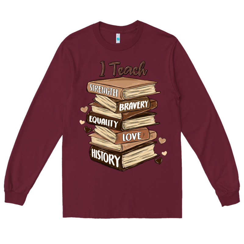 I Teach Strength Bravery Equality Love History Long Sleeve Tee by MaliasSmallBusiness | Teevron