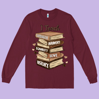 I Teach Strength Bravery Equality Love History Long Sleeve Tee Designed By Maliassmallbusiness