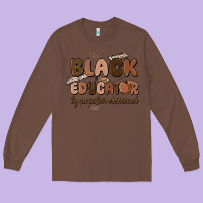 Black Educator By Popular Demand Long Sleeve Tee Designed By Maliassmallbusiness