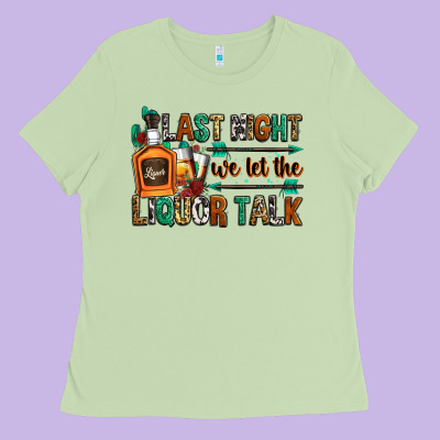 Last Night We Let The Liquor Talk Ladies Tee Designed By Zillion Design Studio