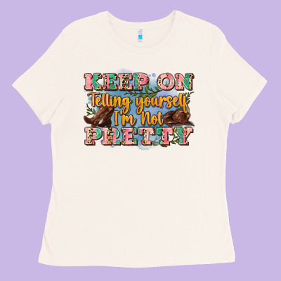 Keep On Telling Yourself I'm Not Pretty Ladies Tee Designed By Zillion Design Studio