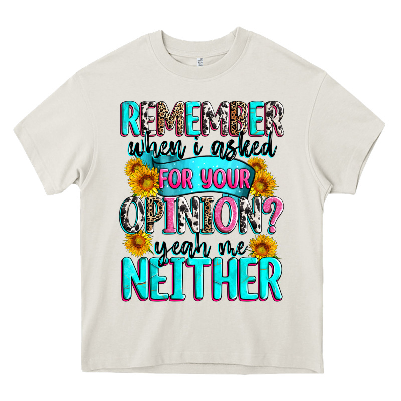 Remember When I Asked For Your Opinion Heavy Core Tee by Zillion Design Studio | Teevron