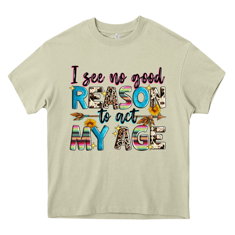 I See No Good Reason To Act My Age Heavy Core Tee by Zillion Design Studio | Teevron