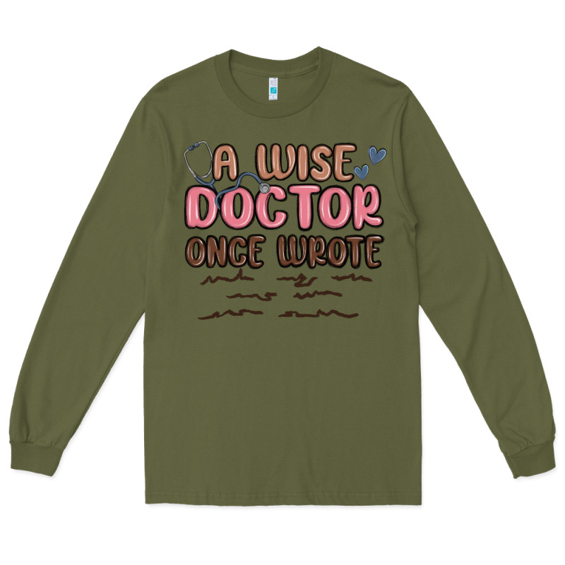 A Wise Doctor Once Said Long Sleeve Tee by MaliasSmallBusiness | Teevron