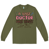 Army Green a wise doctor once said Long Sleeve Tee - MaliasSmallBusiness