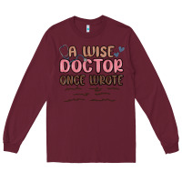 Burgundy a wise doctor once said Long Sleeve Tee - MaliasSmallBusiness