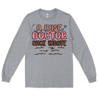 Heather Grey a wise doctor once said Long Sleeve Tee - MaliasSmallBusiness