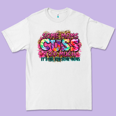 Some Moms Cuss Too Much It's Me I'm Some Moms Premium Tee Designed By Zillion Design Studio