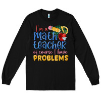 Black im a math teacher of course i have problems Long Sleeve Tee - MaliasSmallBusiness