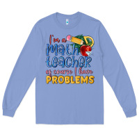 Colony Blue im a math teacher of course i have problems Long Sleeve Tee - MaliasSmallBusiness