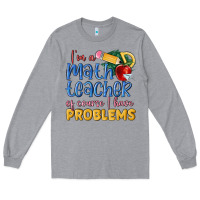 Heather Grey im a math teacher of course i have problems Long Sleeve Tee - MaliasSmallBusiness