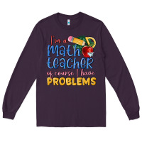 Plum im a math teacher of course i have problems Long Sleeve Tee - MaliasSmallBusiness